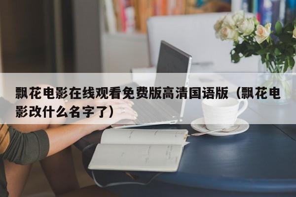 飘花电影在线观看免费版高清国语版（飘花电影改什么名字了）
