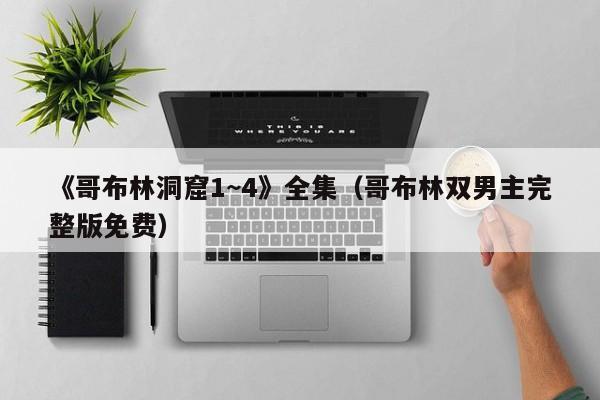 《哥布林洞窟1~4》全集（哥布林双男主完整版免费）