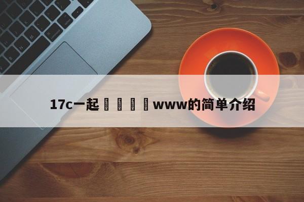 17c一起🌿www的简单介绍