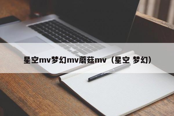 星空mv梦幻mv蘑菇mv（星空 梦幻）
