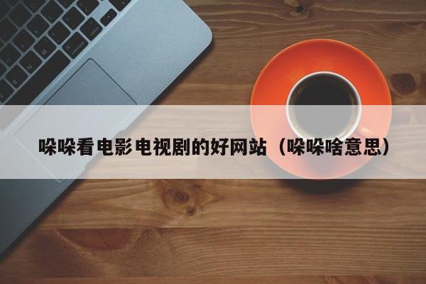 哚哚看电影电视剧的好网站（哚哚啥意思）