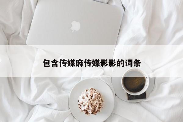 包含传媒麻传媒影影的词条